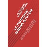 ULTRASONIC RADAR SYSTEM: A Hands-On Guide to Building a Smart Object Detection System Using Arduino, Ultrasonic Sensors, and Servo Motors