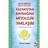 Ulus Devlet İnşası Sürecinde Kazakistan Bayrağına Mitolojik Yaklaşım - Ahmet Sağlam
