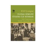 Ulusal Kimliği Tiyatro ile Kurmak - Elif Çongur / İmge Kitabevi Yayınları