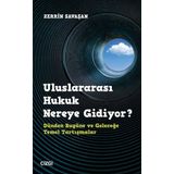 Uluslararası Hukuk Nereye Gidiyor? Dünden Bugüne ve Geleceğe Temel Tartışmalar - Zerrin Savaşan