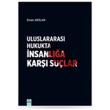 Uluslararası Hukukta İnsanlığa Karşı Suçlar / Ersan Arslan