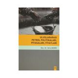 Uluslararası Petrol Politikaları, Piyasaları, Fiyatları - İdris Demir