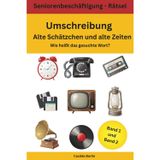 Umschreibung alte Schätzchen und alte Zeiten: Wie heißt das gesuchte Wort? (Umschreibung Senioren, Band 6)