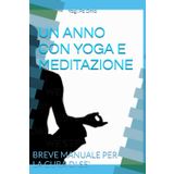 UN ANNO CON YOGA E MEDITAZIONE: BREVE MANUALE PER LA CURA DI SE' (SELF CARE & YOGA, Band 2)