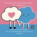 Un Libro di San Valentino per Bambini: Una storia su Fluffy che si innamorò di una piccola nuvola