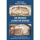 Un mundo lleno de dioses: Parte I: Los politeísmos de Mesopotamia, India, Egipto y Grecia (Orígenes olvidados del cristianismo, Band 4)