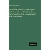 Un secondo cartello di logica disfida sulla risurrezione del Cristo intimato agl'increduli moderni e singolarmente ad Ernesto Renan