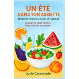 UN ÉTÉ DANS TON ASSIETTE – 90 recettes fraîches, faciles et joyeuses !: Tu cuisines toute l’année… alors l’été, fais une pause ! Avec variantes veggie et sans gluten à chaque recette