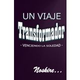 UN VIAJE TRANSFORMADOR: -VENCIENDO LA SOLEDAD-
