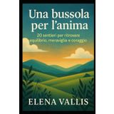 Una bussola per l’anima: 20 sentieri per ritrovare equilibrio, meraviglia e coraggio