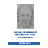 “UNA POESIA PER PAPA FRANCESCO - PORTATORE DI FEDE E DI PACE”: A CURA DI FRANCESCO BILLECI