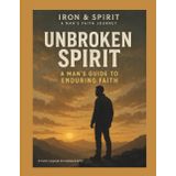 Unbroken Spirit: A Man's Guide to Enduring Faith (Iron & Spirit: A Man's Faith Journey): A 30-Day Christian Journal for Resilience, Strength, and Overcoming Challenges