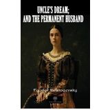 Uncle's Dream and The Permanent Husband - Fyodor Mihayloviç Dostoyevski