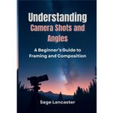 Understanding Camera Shots and Angles: A Beginner’s Guide to Framing and Composition