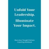 Unfold Your Leadership. Illuminate Your Impact.: Blue Lotus Thought Partners Coaching Workbook