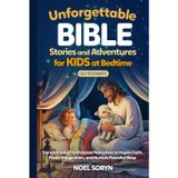 Unforgettable Bible Stories and Adventures for Kids at Bedtime—Old Testament: Transformative Faith-based Narratives to Inspire Faith, Foster Imagination, and Nurture Peaceful Sleep