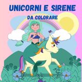 Unicorni e Sirene da colorare