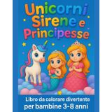 Unicorni, Sirene e Principesse: Libro da colorare divertente per bambine 3–8 anni