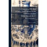 United States Air Force Information Operations Doctrine; Is it Relevant?