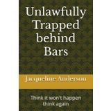 Unlawfully Trapped behind Bars: Think it won't happen think again