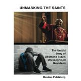 Unmasking The Saints - The Untold Story of Desmond Tutu´s Unrecognized Grandson (Broken Halo: The Hidden Story of Betrayal, Silence, Suffering, and Survival, Band 1)