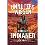 Unnützes Wissen über Indianer: 200+ kuriose, faszinierende und überraschende Fakten über die indigenen Völker Nordamerikas