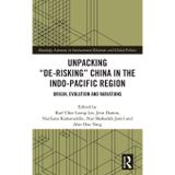 Unpacking De-Risking China in the Indo-Pacific Region: Origin, Evolution and Variations