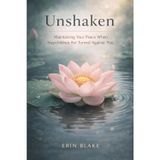 Unshaken: Maintaining Your Peace When Stepchildren Are Turned Against You