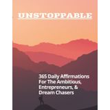 UNSTOPPABLE: 365 Daily Affirmations for Ambitious Students, Entrepreneurs & Dream Chasers: A Motivational Mindset Book to Build Confidence, Focus, and Drive—One Powerful Affirmation a Day