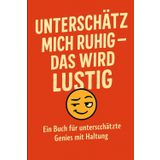 Unterschätz mich Ruhig - das wird lustig: Ein Buch für stille Genies, die man besser nicht unterschätzt – mit Witz, Haltung und jeder Menge Aha-Momenten.