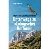 Unterwegs zu ökologischer Hoffnung: Im größeren Ganzen zuhause sein. Wie wir Natur-Erfahrung und Umwelt-Engagement verbinden können, um den ... für eine Transformation in kleinen Schritten