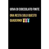 Uova di cioccolato finite, ora resta solo questo quaderno: Regalo di Pasqua Originale e Simpatico per Amici, Colleghi e Familiari – Taccuino a Righe con Frase Divertente