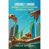 URBANO E UMANO: Ripensare le città per un equilibrio tra progresso e umanità