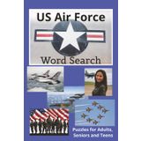 US Air Force Word Search: Fun and Inspiring Puzzle Book About Air Force Life and Heroes