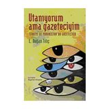 UTANIYORUM AMA GAZETECIYIM TÜRKİYE VE YUNANISTAN´DA GAZETECILIK - L. DOĞAN TILIÇ