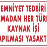 Uyarı Levhası Emniyet Tedbiri Almadan Her Türlü Kaynak İşi Yapılması Yasaktır ''724''