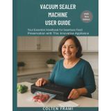 Vacuum Sealer Machine User Guide: Your Essential Handbook for Seamless Food Preservation with This Innovative Appliance