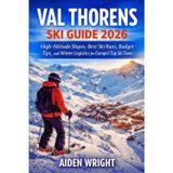Val Thorens Ski Guide 2026: High-Altitude Slopes, Best Ski Runs, Budget Tips, and Winter Logistics for Europe's Top Ski Town: 6