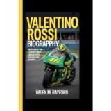VALENTINO ROSSI BIOGRAPHY: The Legend of #46 – A Journey Through Speed, Rivalries and Triumphs