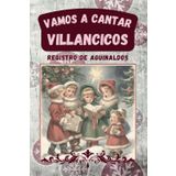 Vamos a cantar villancicos: Cuaderno de registro de aguinaldos para niños y mayores. Apunta los aguinaldos de cada casa, las anécdotas más divertidas y haz felices a tus vecinos en Navidad
