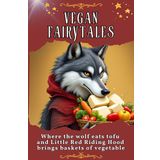 Vegan Fairytales: Where the wolf eats tofu and Little Red Riding Hood brings baskets of vegetable. Brilliantly funny humor book - the perfect gift for Christmas and birthdays