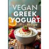 Vegan Greek Yogurt Recipe: A complete guide to making thick and healthy vegan yogurt