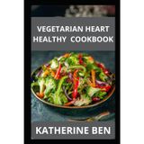 VEGETARIAN HEART HEALTHY COOKBOOK: Simple and Flavorful Vegetarian Meals for Managing Cholesterol, Blood Pressure, and Inflammation