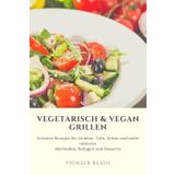 Vegetarisch & Vegan Grillen – Die besten Rezepte für fleischlosen BBQ-Genuss: Kreative Rezepte für Gemüse, Tofu, Seitan und mehr – inklusive ... und Desserts (Grill- & Sommerrezepte, Band 3)