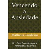 Vencendo a Ansiedade: Um Guia Completo para Transformar sua Vida