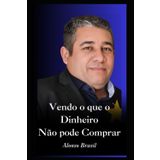 Vendo o que o Dinheiro Não pode Comprar: A História que Vai Transformar Sua Vida!