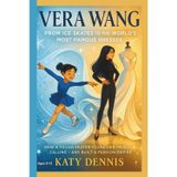 VERA WANG Kids’ Biography: From Ice Skates to the World’s Most Famous Dresses: How a young skater found her true calling, and built a fashion empire