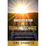Verabschiede Dich von Deinem Trennungsschmerz: 20 sofort anwendbare Schritte, die Dir das Loslassen erleichtern