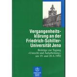 Vergangenheitsklärung an der Friedrich-Schiller-Universität Jena: Beiträge zur Tagung 'Unrecht und Aufarbeitung' am 19. und 20.6.1992. Hrsg.: Rektor d. Friedrich-Schiller-Universität