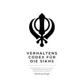 Verhaltenscodex für die Sikhs: Leitlinien für das spirituelle und alltägliche Leben eines Sikhs (Verhaltenskodex für die Sikhs, Band 2)